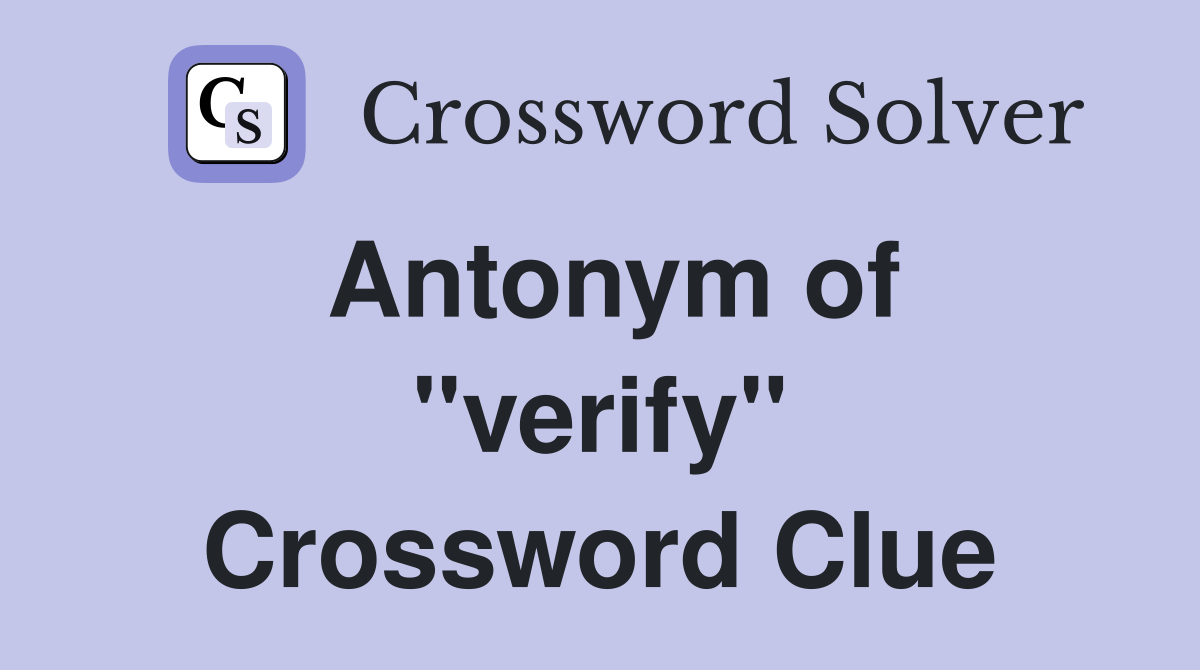 Antonym of verify Crossword Clue Answers Crossword Solver